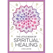 The Little Book of Spiritual Healing: A Beginner’s Guide to Natural Healing Practices