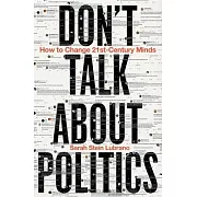 Don’t Talk about Politics (and What to Do Instead)