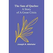 The Sun of Quebec: A Story of a Great Crisis