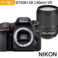 NIKON D7500+18-140mm VR 單鏡組*(中文平輸)-加送SD64G卡+副電池+專屬座充+單眼雙鏡包+大吹球清潔組