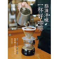 點滴淬煉，一杯好咖啡：「選豆.烘豆.磨豆.沖煮」咖啡職人的私房筆記