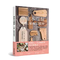 療癒木擺盤 木盤、砧板這樣用!：早午餐、午餐、晚餐、小酌、下午茶、派對的20個餐桌提案×73道暖心料理
