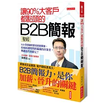 讓90%大客戶都點頭的B2B簡報聖經：B2B業務隨時都要能做簡報。你如何讓時間排滿滿的決策者，興趣盎然的聽完?