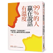 99%的人贏在說話有溫度：說好說滿，不如說話溫暖!一開口馬上贏得好感的暖心話語學