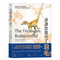 誰讓恐龍有了羽毛? ：從顏色、行為到奔跑速度，科學如何改寫恐龍的歷史與形象