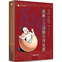 造物未說的秘密 ─ 破解上古圖騰崇拜祖源：上古圖騰崇拜研究