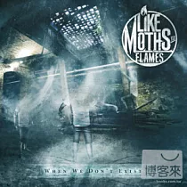 Like Moths To Flames / When We Don’t Exist