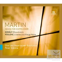 Martin： Mass for Double Choir， Kodaly： Missa brevis， Poulenc： Litanies a la vierge noire / Dijkstra， Bavarian Radio Chorus