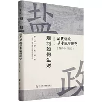 規制如何生財：清代鹽政基本原理研究(1644─1850)