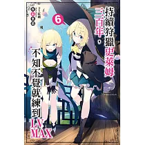持續狩獵史萊姆三百年，不知不覺就練到LV MAX(06) (電子書)