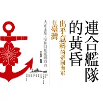 連合艦隊的黃昏：出乎意料的帝國海軍在臺灣 大正末期•昭和時期艦艇寫真 (電子書)