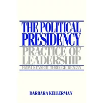 The Political Presidency： Practice of Leadership/from Kennedy Through Reagan