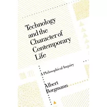 Technology and the Character of Contemporary Life： A Philosophical Inquiry