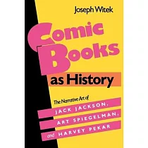 Comic Books As History： The Narrative Art of Jack Jackson， Art Spiegelman， and Harvey Pekar