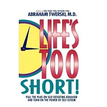 Life’s Too Short!： Pull the Plug on Self─Defeating Behavior and Turn on the Power of Self─Esteem