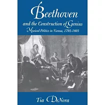 Beethoven and the Construction of Genius： Musical Politics in Vienna， 1792─1803