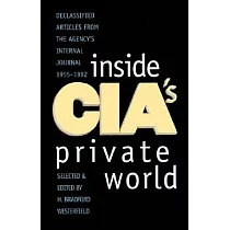 Inside Cia’s Private World： Declassified Articles from the Agency’s Internal Journal， 1955─1992