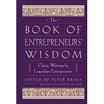 The Book of Entrepreneurs’ Wisdom： Classic Writings by Legendary Entrepreneurs