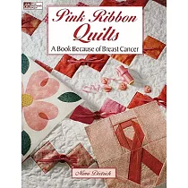 Pink Ribbon Quilts： A Book Because of Breast Cancer
