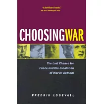 Choosing War： The Lost Chance for Peace and the Escalation of War in Vietnam