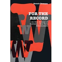 For the Record： An Oral History of Rochester， New York， Newsworkers