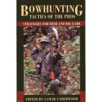 Bowhunting Tactics of the Pros： Strategies for Deer and Big Game