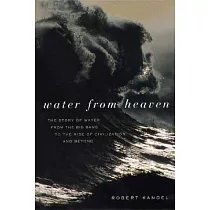 Water from Heaven： The Story of Water from the Big Bang to the Rise of Civilization， and Beyond