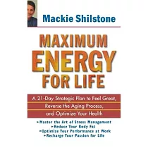 Maximum Energy for Life： A 21─Day Strategic Plan to Feel Great， Reverse the Aging Process， and Optimize Your Health