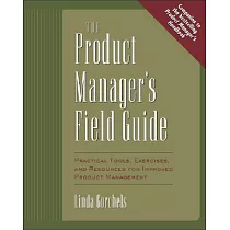 The Product Manager’s Field Guide： Practical Tools， Exercises， and Resources for Improved Product Management