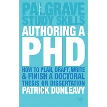Authoring a PhD： How to Plan， Draft， Write and Finish a Doctoral Thesis or Dissertation