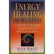Energy Healing for Beginners： A Step─By─Step Guide to the Basics of Spiritual Healing