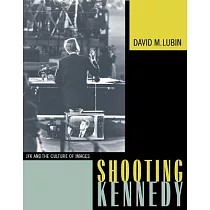 Shooting Kennedy： JFK and the Culture of Images