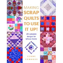 Making Scrap Quilts to Use It Up： 20 Complete Designs for Leftover Fabric