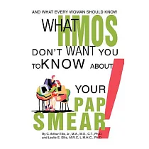 What Hmos Don’t Want You to Know About Your Pap Smear： And What Every Woman Should Know