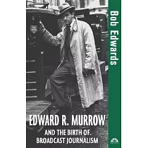 Edward R. Murrow and the Birth of Broadcast Journalism