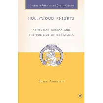 Hollywood Knights： Arthurian Cinema And The Politics Of Nostalgia