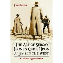 The Art Of Sergio Leone’s Once Upon A Time In The West： A Critical Appreciation