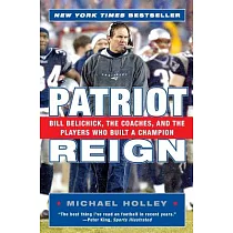 Patriot Reign： Bill Belichick， The Coaches， And The Players Who Built A Champion