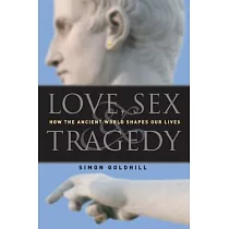 Love， Sex & Tragedy： How the Ancient World Shapes Our Lives