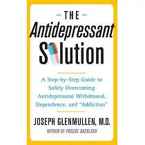 The Antidepressant Solution： A Step─by─step Guide to Safely Overcoming Antidepressant Withdrawal， Dependence， And "Addiction"