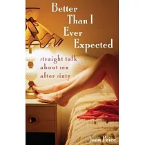 Better Than I Ever Expected： Straight Talk About Sex After Sixty