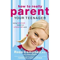 How to Really Parent Your Teenager： Raising Balanced Teens in an Unbalanced World