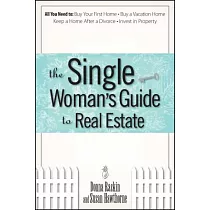 The Single Woman’s Guide to Real Estate： All You Need to： Buy Your First Home， Buy a Vacation Home， Keep a Home After a Divorce