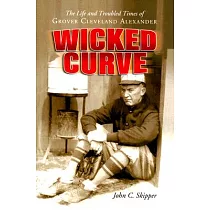 Wicked Curve： The Life And Troubled Times of Grover Cleveland Alexander