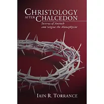 Christology After Chalcedon： Serverus of Antioch and Sergius the Monophysite