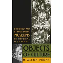 Objects of Culture： Ethnology and Ethnographic Museums in Imperial Germany