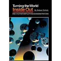 Turning the World Inside Out and 174 Other Simple Physics Demonstrations