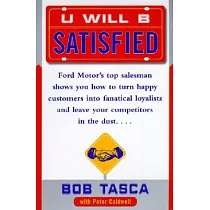 You Will Be Satisfied： Ford Motor’s Top Salesman Shows You How to Turn Happy Customers into Fanatical Loyalists and Leave Your C