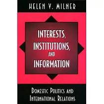 Interests， Institutions， and Information： Domestic Politics and International Relations