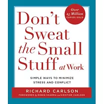 Don’t Sweat the Small Stuff at Work： Simple Ways to Minimize Stress and Conflict